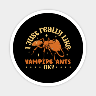 I just really like Vampire Ants - Vampire Ant Magnet